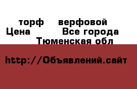 торф    верфовой › Цена ­ 190 - Все города  »    . Тюменская обл.